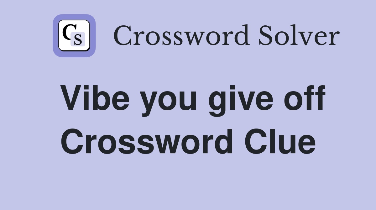 Vibe you give off Crossword Clue