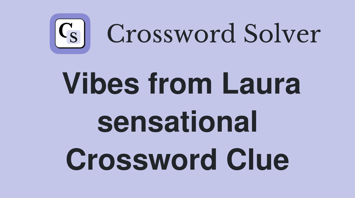 Vibes from Laura sensational Crossword Clue