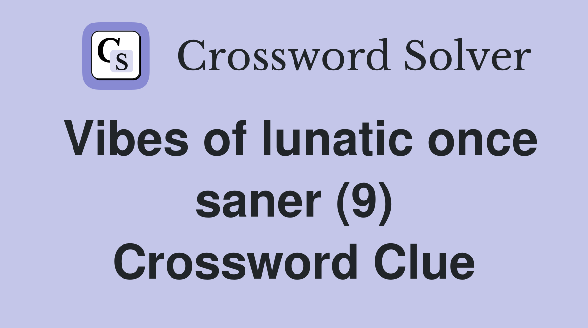 Vibes of lunatic once saner (9) Crossword Clue