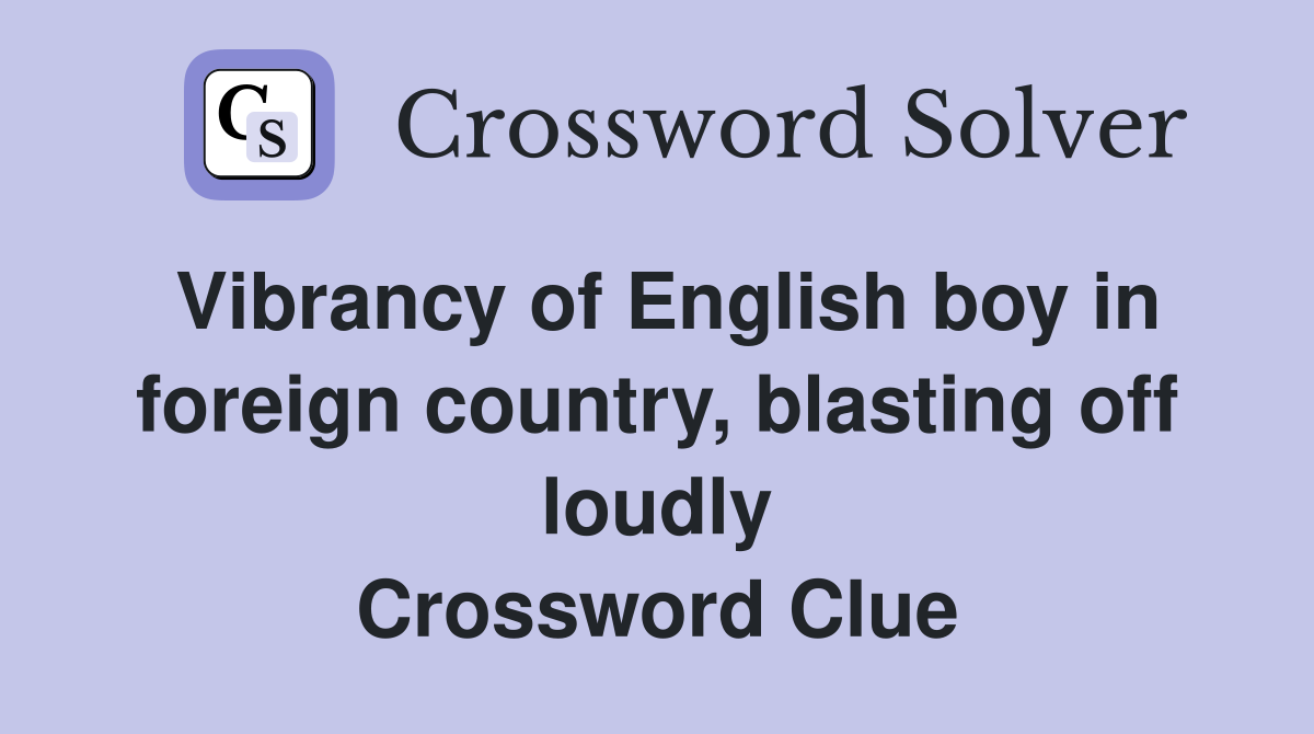 Vibrancy of English boy in foreign country, blasting off loudly Crossword Clue