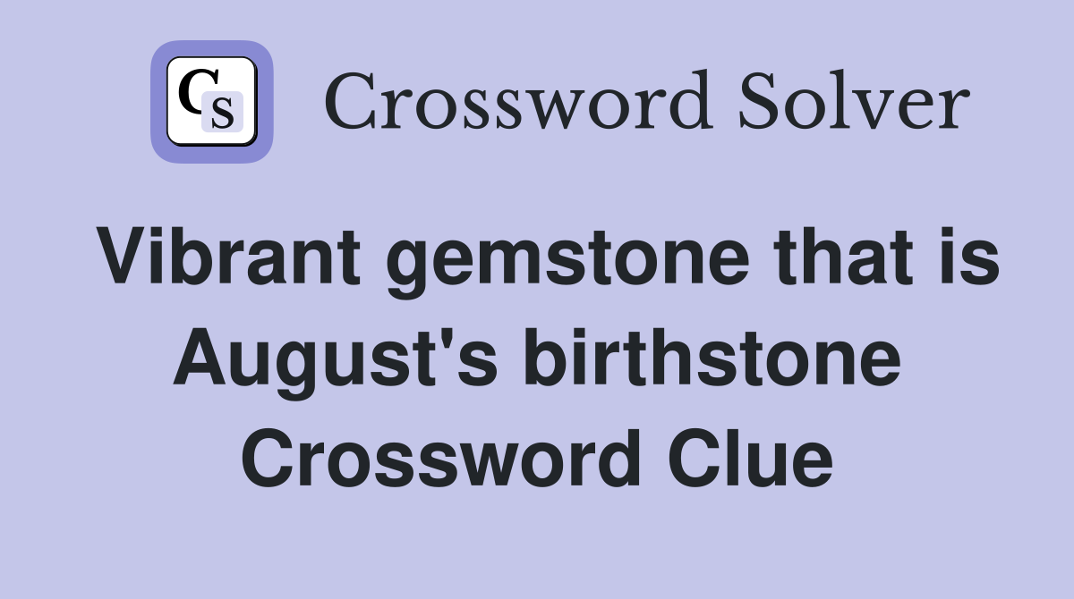 Vibrant gemstone that is August's birthstone Crossword Clue