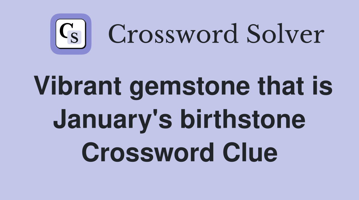Vibrant gemstone that is January's birthstone Crossword Clue
