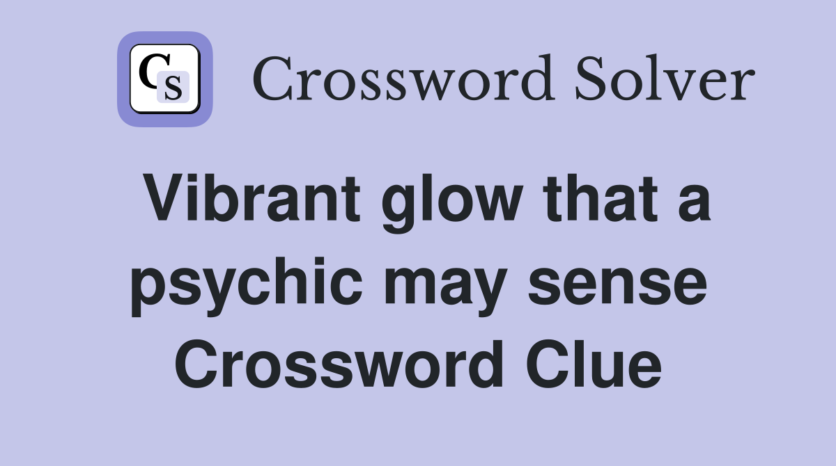 Vibrant glow that a psychic may sense Crossword Clue