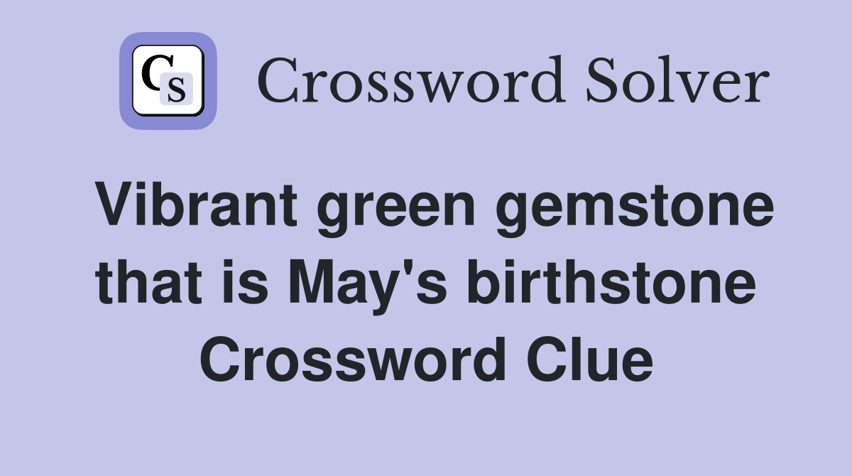 Vibrant green gemstone that is May's birthstone Crossword Clue