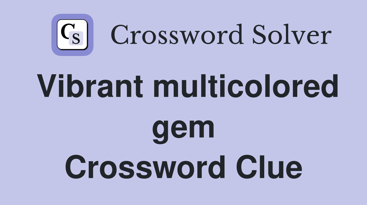 Vibrant multicolored gem Crossword Clue