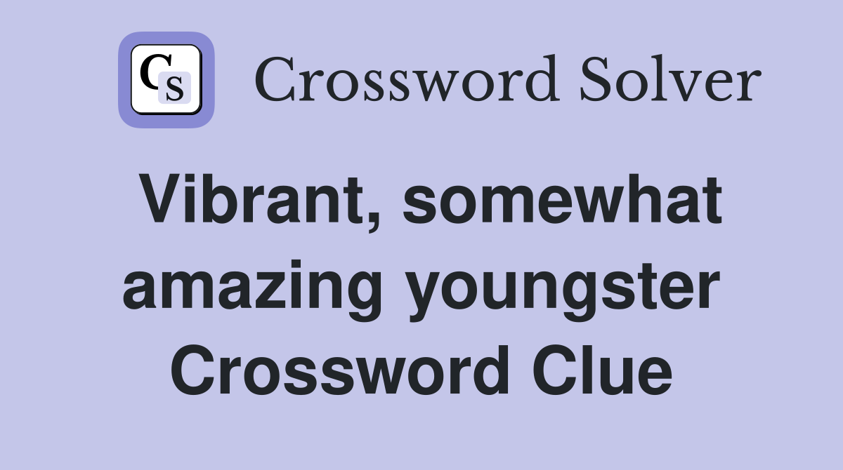 Vibrant, somewhat amazing youngster Crossword Clue
