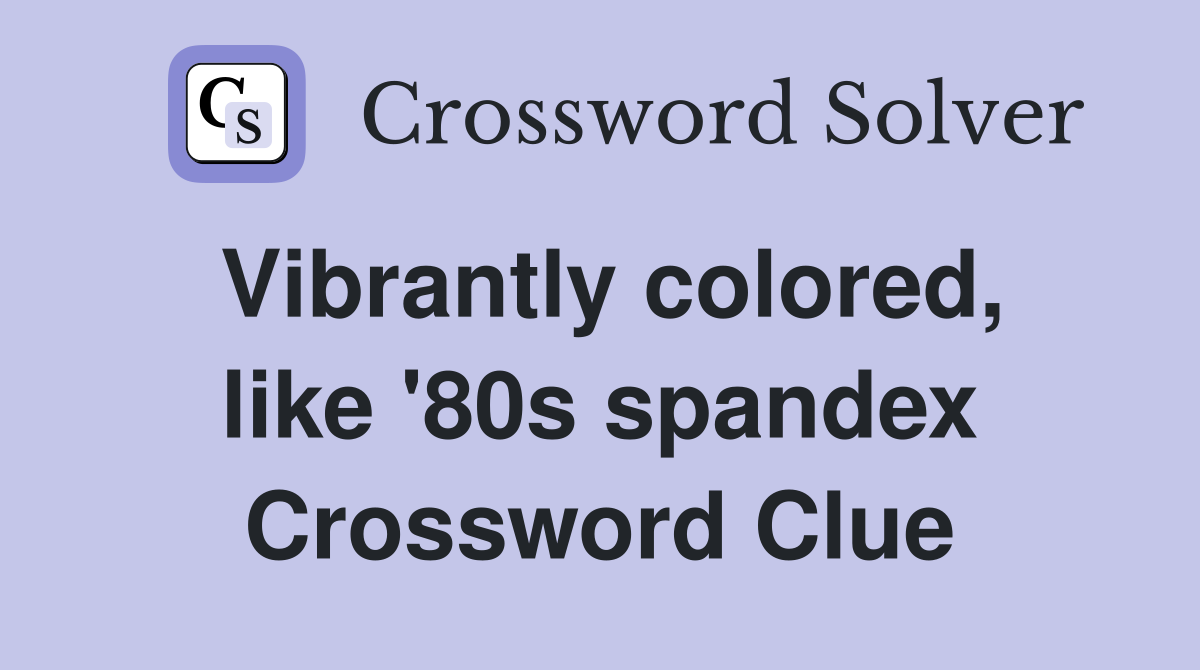 Vibrantly colored, like '80s spandex Crossword Clue
