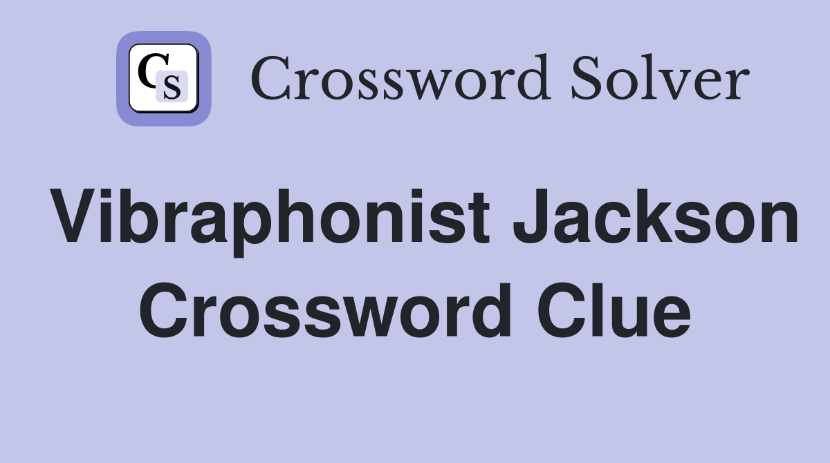 Vibraphonist Jackson Crossword Clue