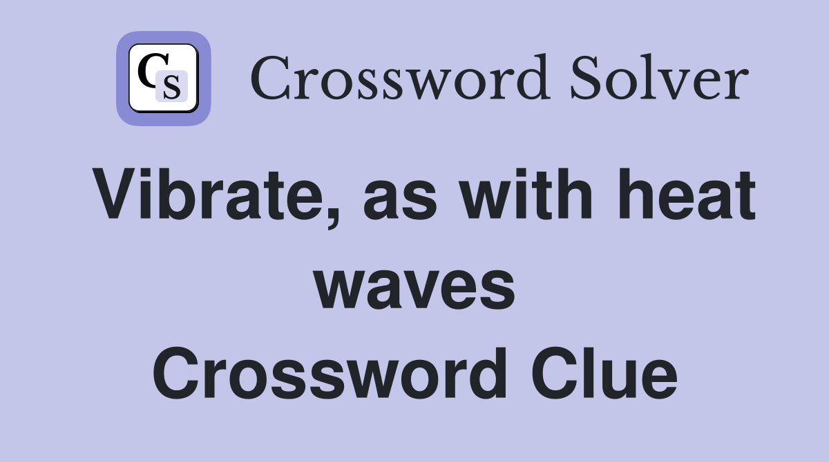 Vibrate, as with heat waves Crossword Clue
