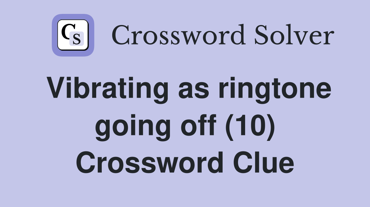 Vibrating as ringtone going off (10) Crossword Clue