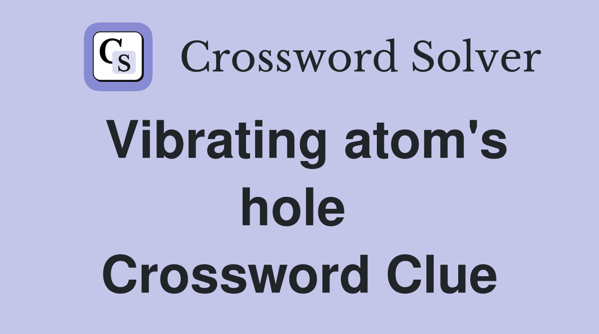 Vibrating atom's hole  Crossword Clue