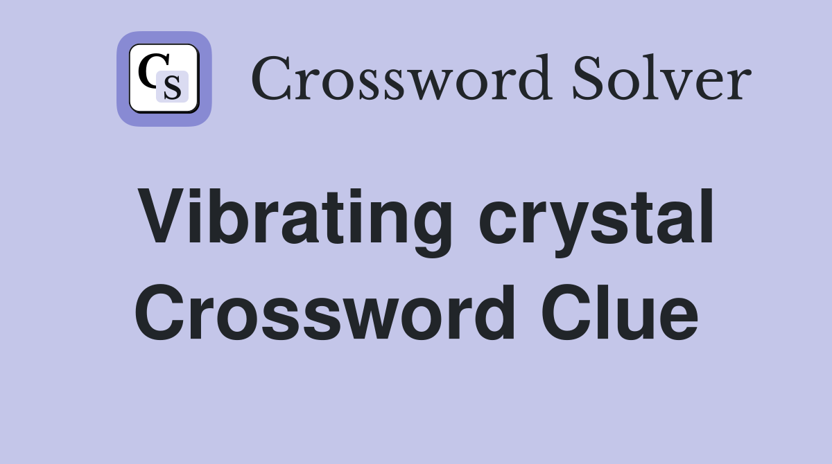 Vibrating crystal Crossword Clue