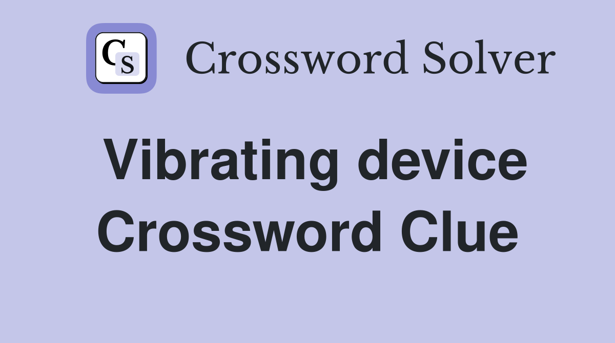 Vibrating device Crossword Clue