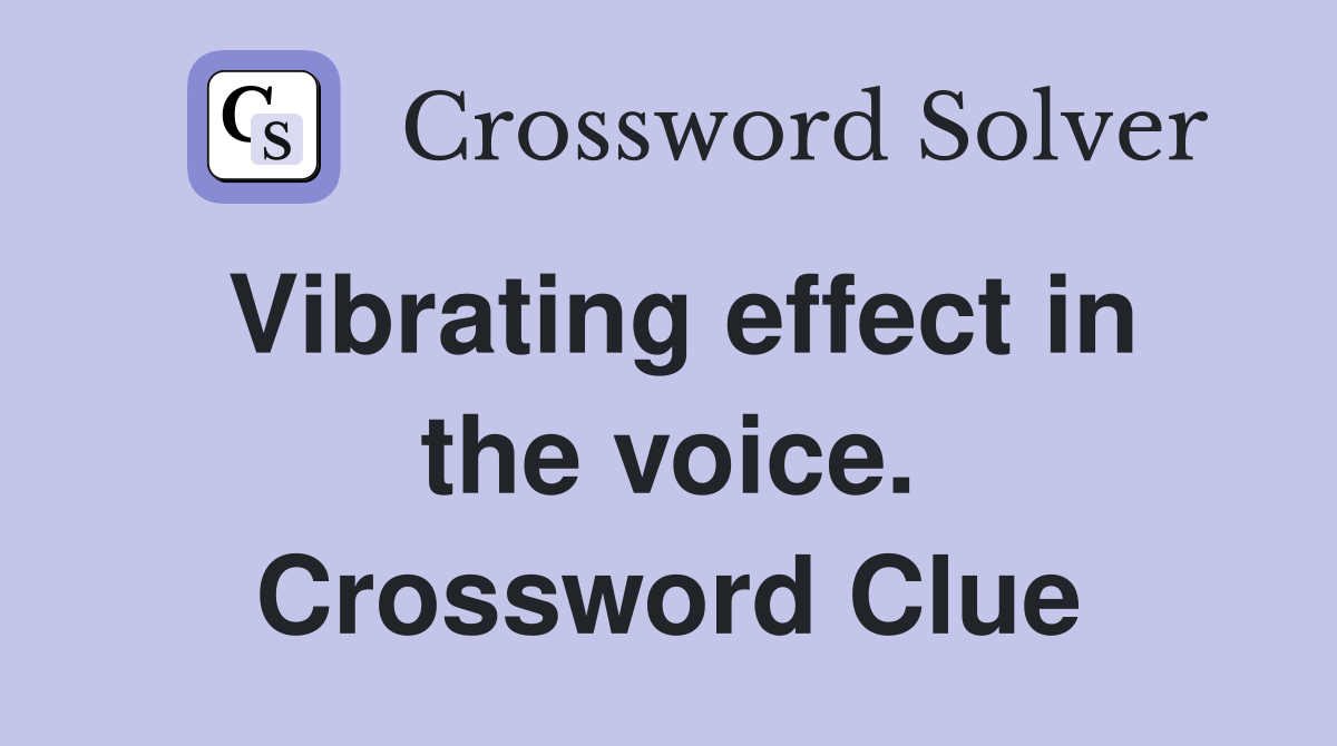 Vibrating effect in the voice. Crossword Clue