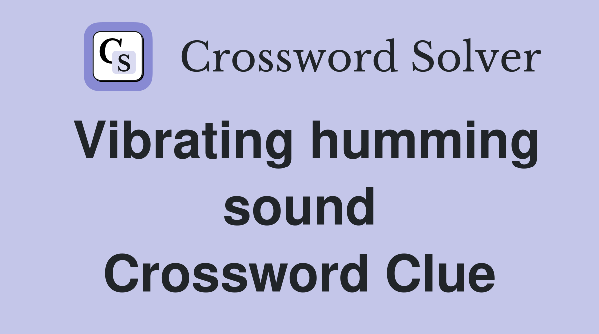 Vibrating humming sound Crossword Clue