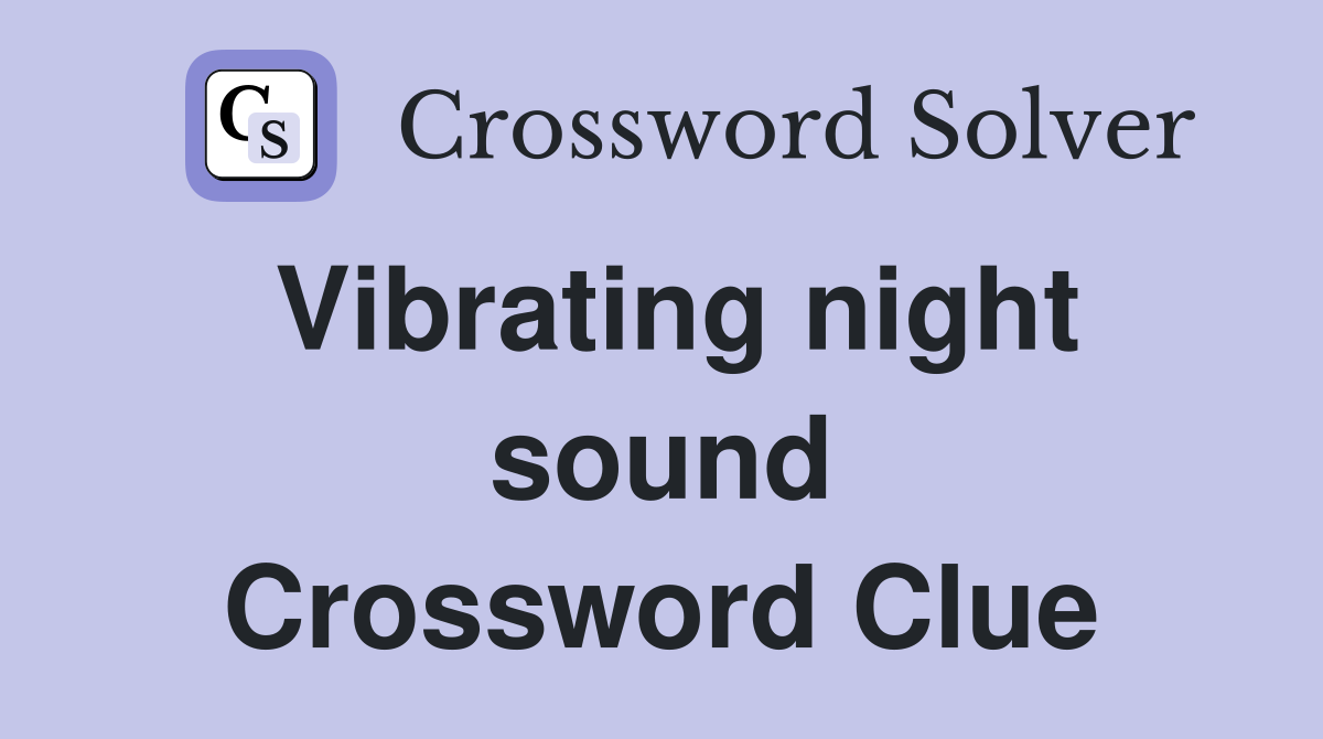 Vibrating night sound Crossword Clue