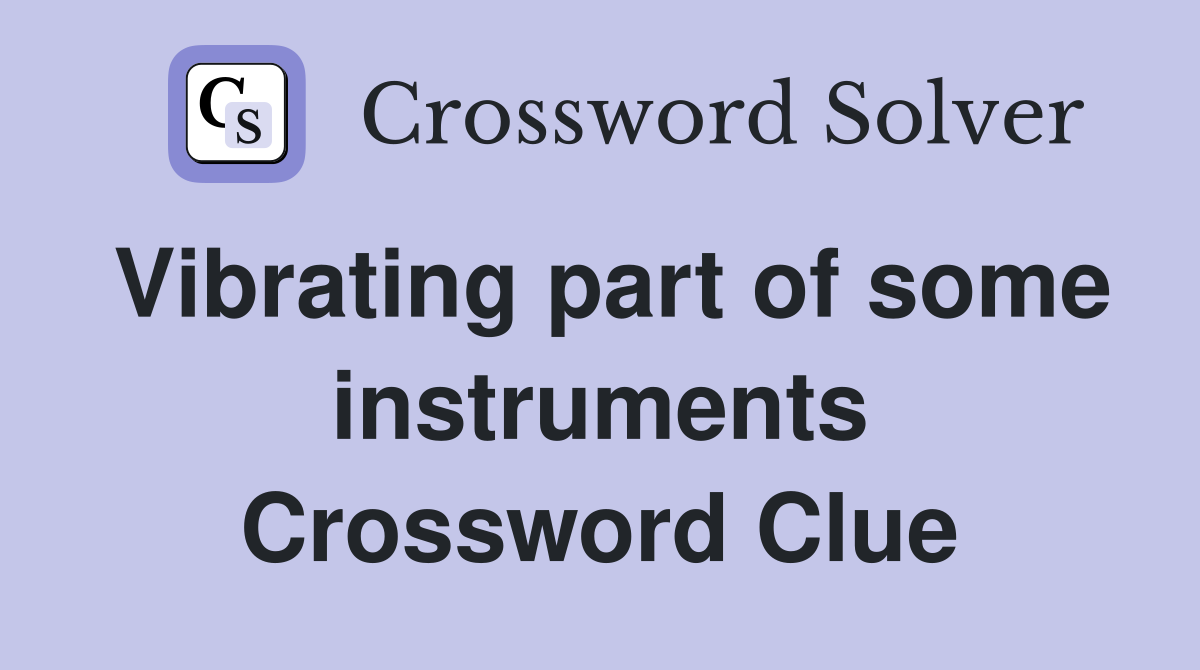 Vibrating part of some instruments Crossword Clue