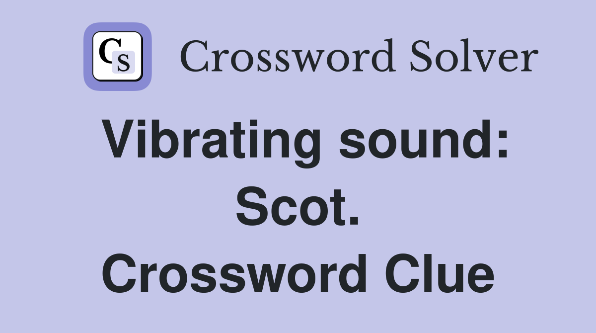 Vibrating sound: Scot. Crossword Clue