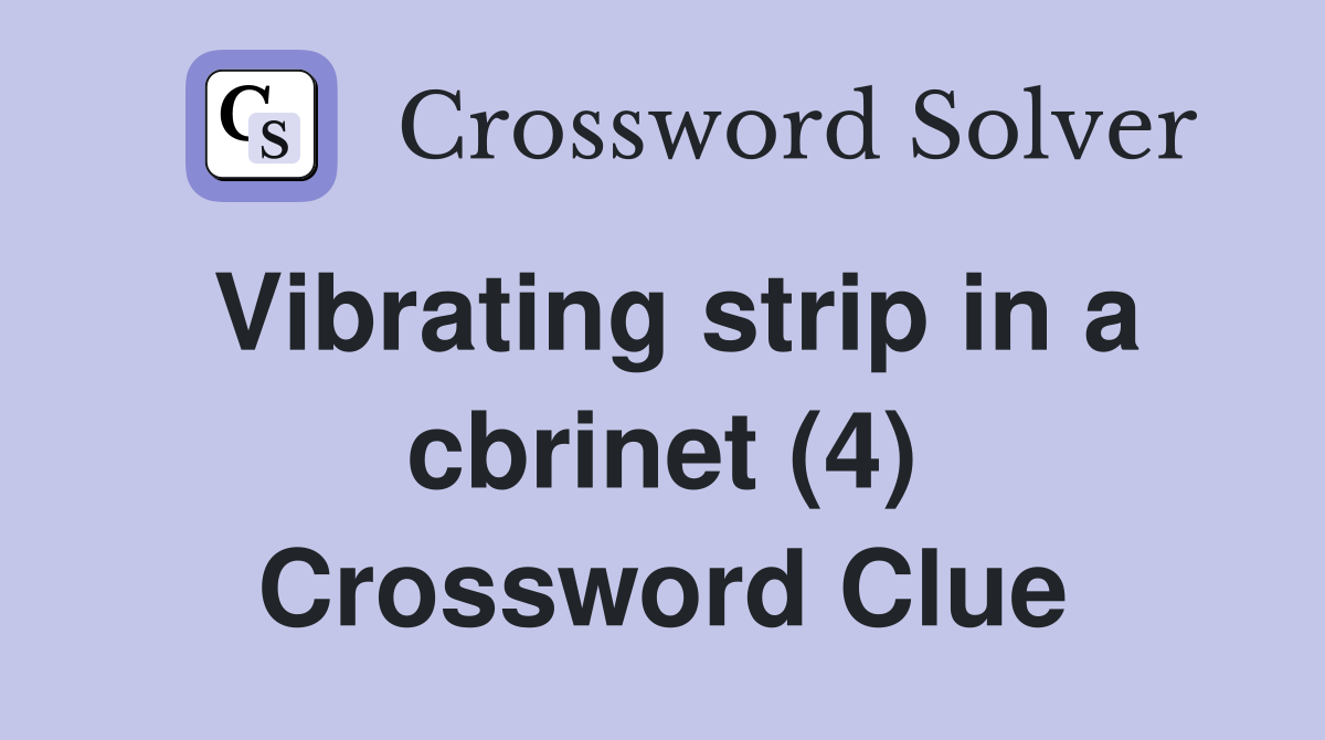 Vibrating strip in a cbrinet (4) Crossword Clue