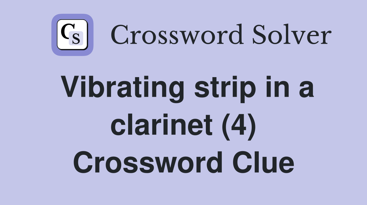 Vibrating strip in a clarinet (4) Crossword Clue