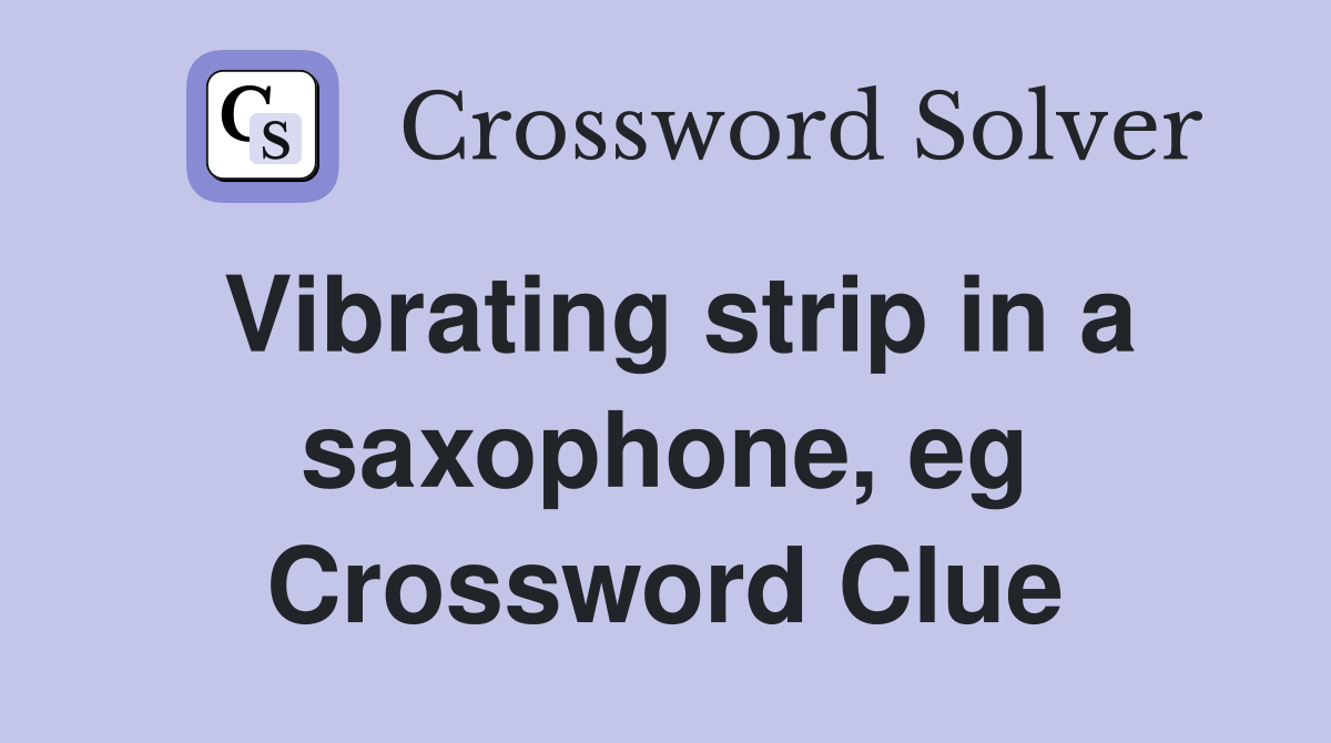 Vibrating strip in a saxophone, eg Crossword Clue