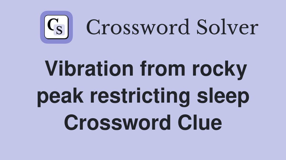 Vibration from rocky peak restricting sleep Crossword Clue