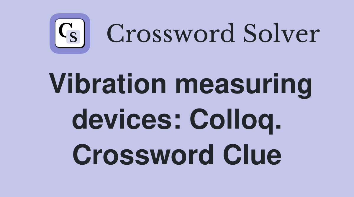 Vibration measuring devices: Colloq. Crossword Clue