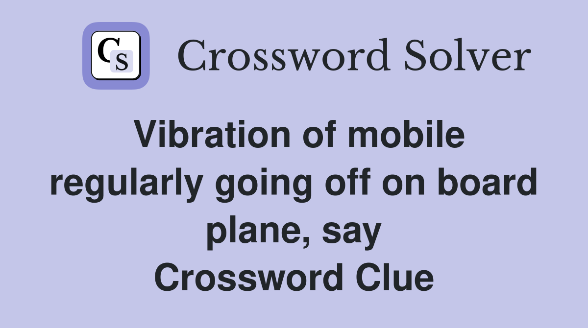 Vibration of mobile regularly going off on board plane, say Crossword Clue