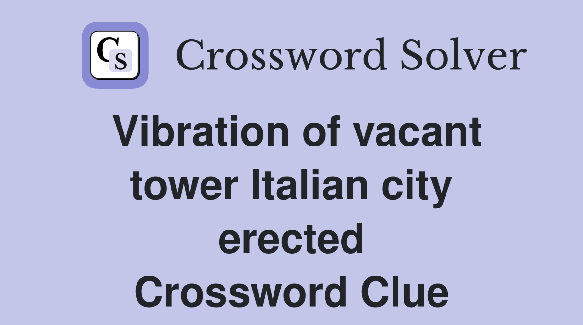 Vibration of vacant tower Italian city erected Crossword Clue