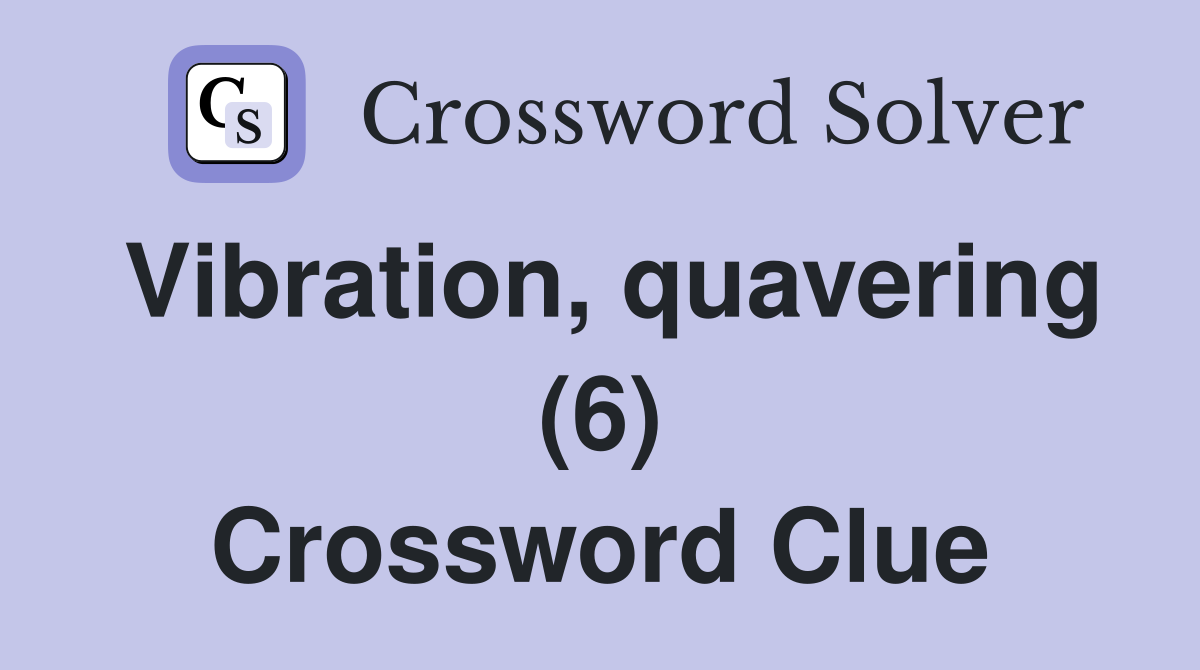 Vibration, quavering (6) Crossword Clue