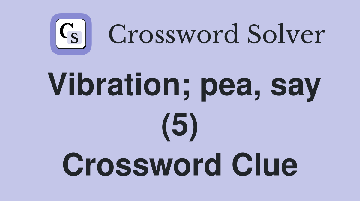 Vibration; pea, say (5) Crossword Clue