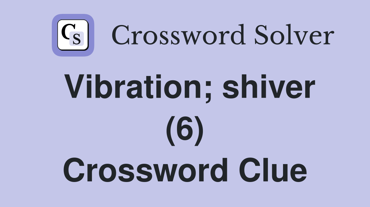 Vibration; shiver (6) Crossword Clue