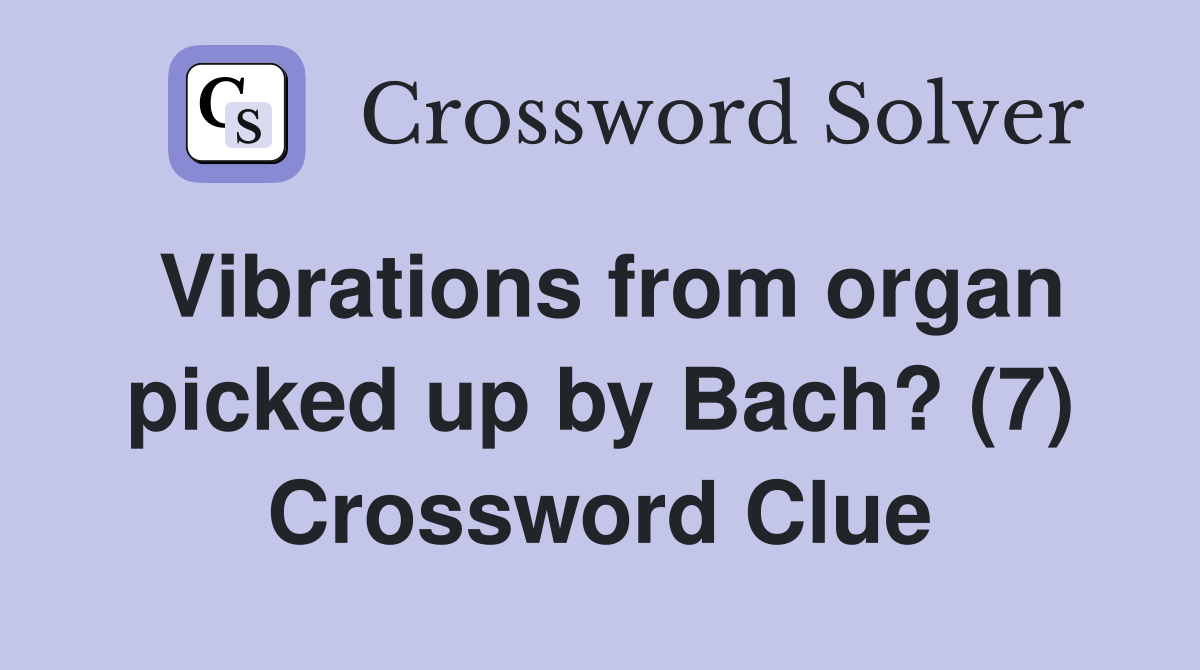 Vibrations from organ picked up by Bach? (7) Crossword Clue