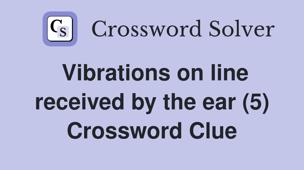 Vibrations on line received by the ear (5) Crossword Clue