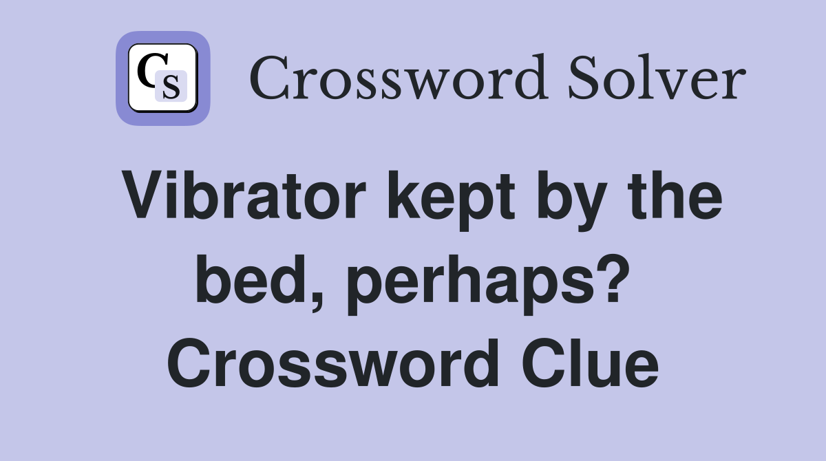 Vibrator kept by the bed, perhaps? Crossword Clue