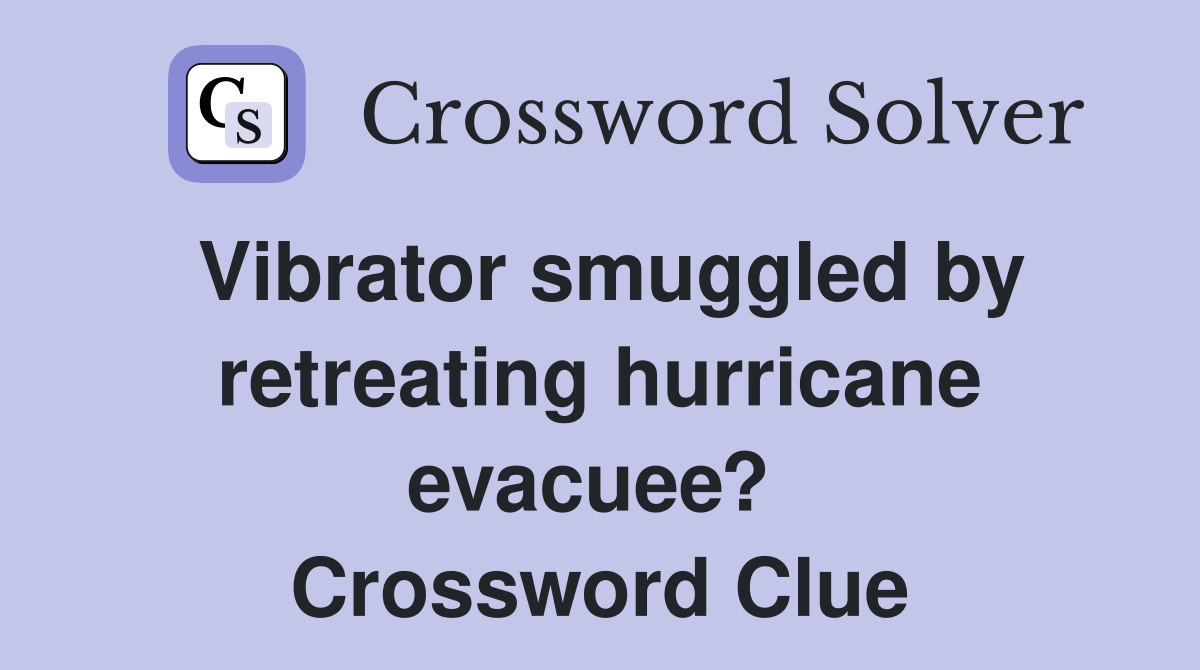 Vibrator smuggled by retreating hurricane evacuee?  Crossword Clue