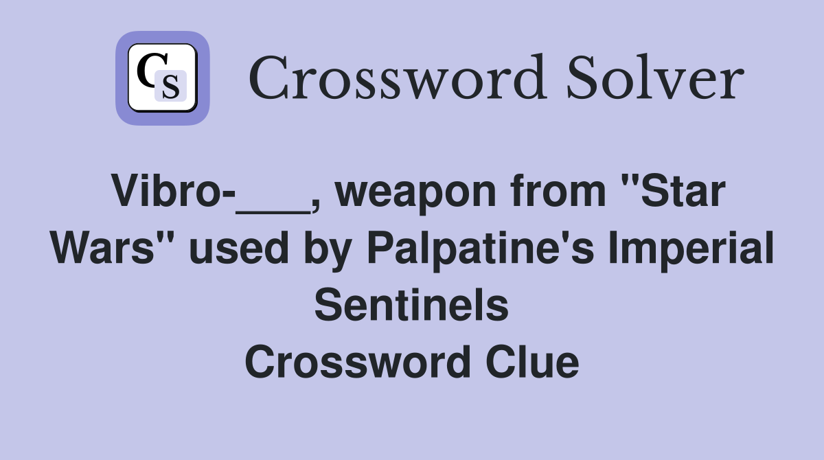 Vibro-___, weapon from "Star Wars" used by Palpatine's Imperial Sentinels Crossword Clue