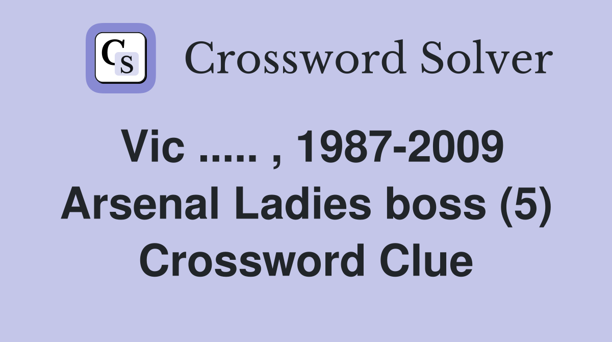 Vic ..... , 1987-2009 Arsenal Ladies boss (5) Crossword Clue