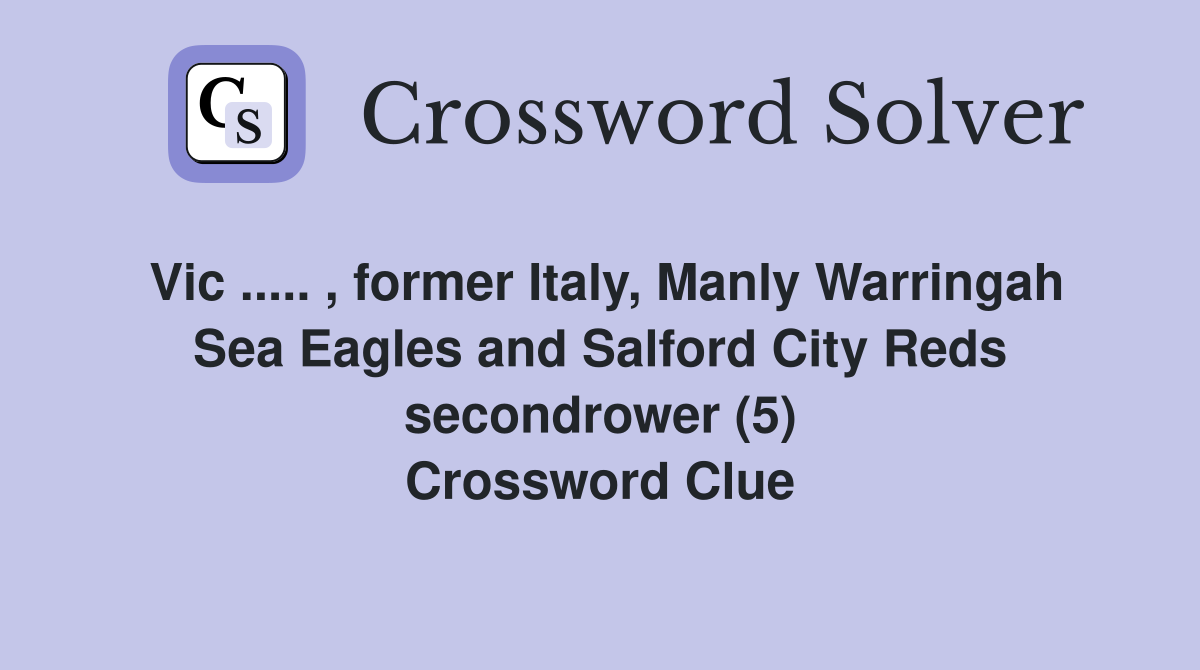 Vic ..... , former Italy, Manly Warringah Sea Eagles and Salford City Reds secondrower (5) Crossword Clue