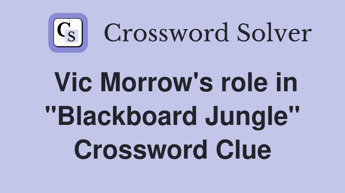 Vic Morrow's role in "Blackboard Jungle" Crossword Clue