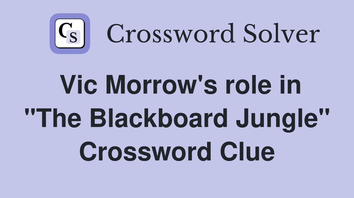Vic Morrow's role in "The Blackboard Jungle" Crossword Clue