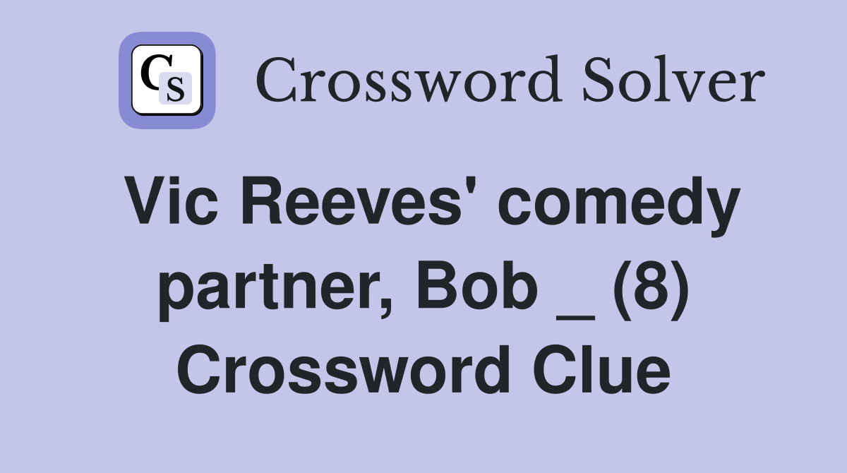 Vic Reeves' comedy partner, Bob _ (8) Crossword Clue