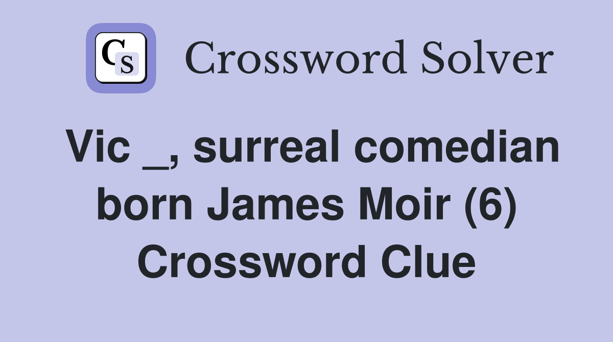 Vic _, surreal comedian born James Moir (6) Crossword Clue