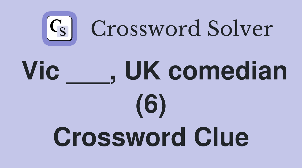 Vic ___, UK comedian (6) Crossword Clue