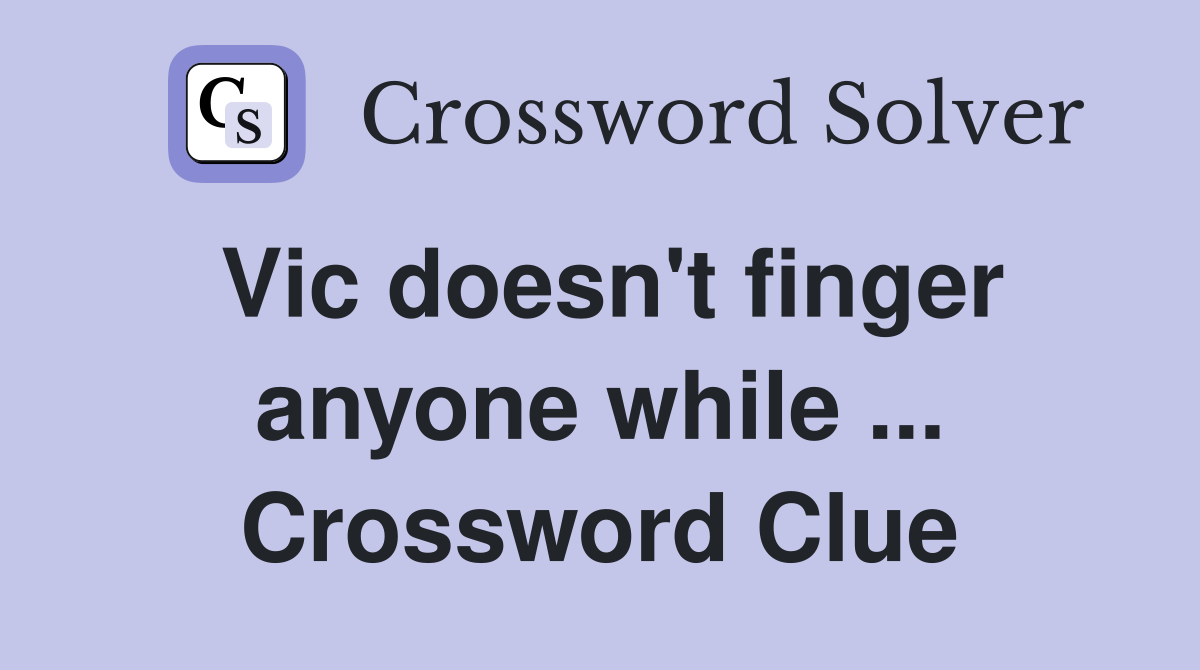 Vic doesn't finger anyone while ... Crossword Clue