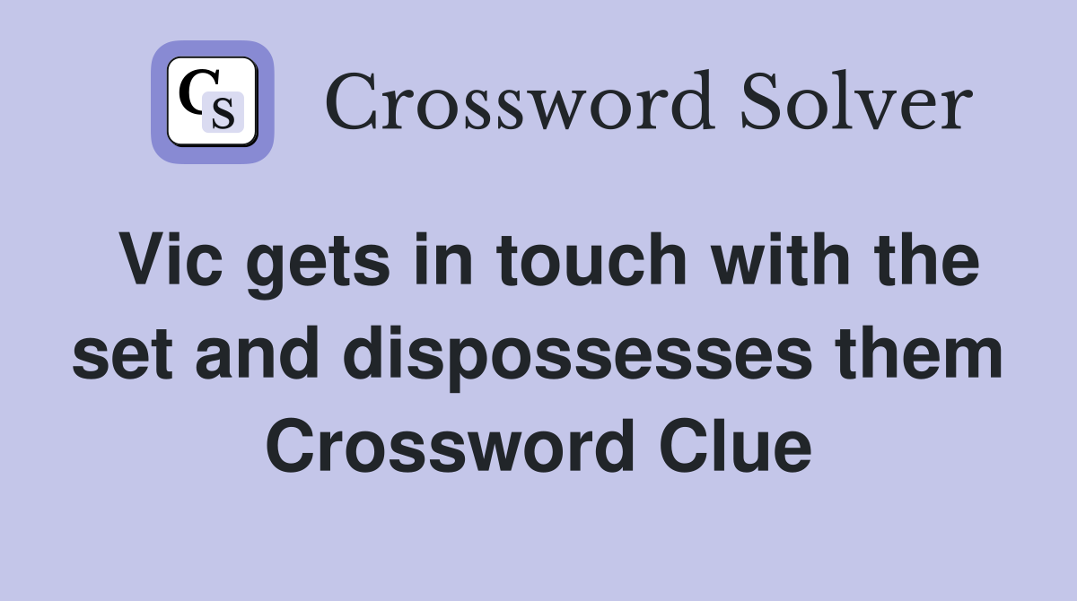 Vic gets in touch with the set and dispossesses them Crossword Clue