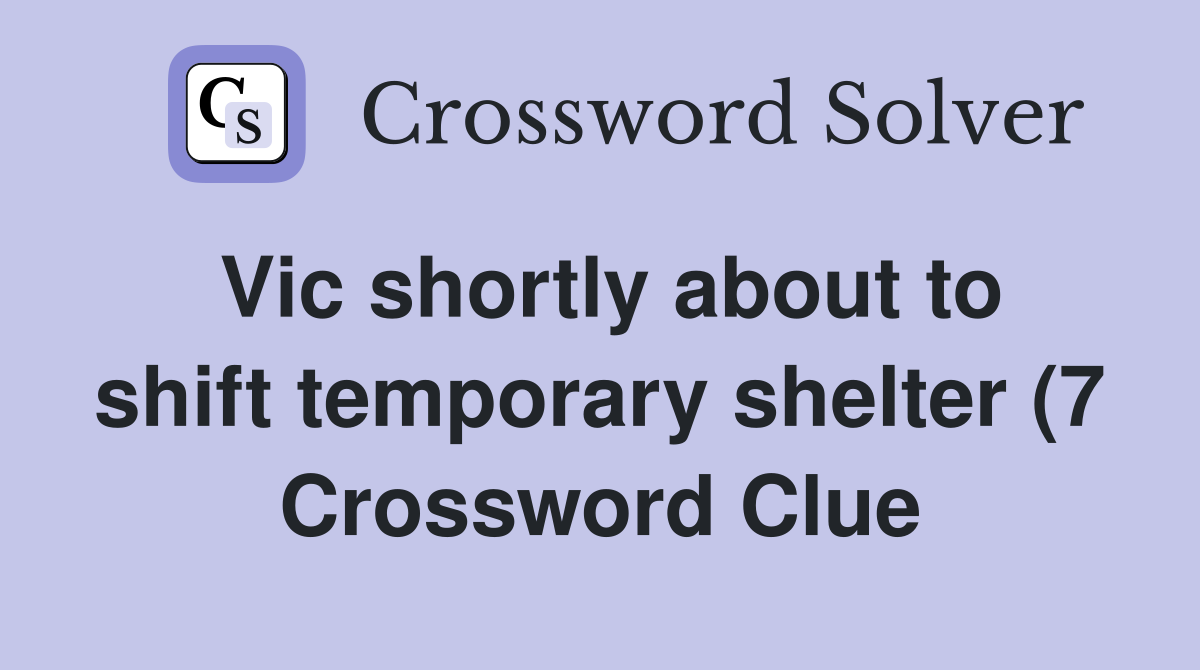 Vic shortly about to shift temporary shelter (7) Crossword Clue Vic shortly about to shift temporary shelter (7) Crossword Clue