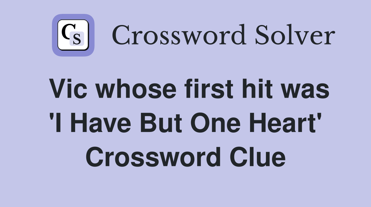Vic whose first hit was 'I Have But One Heart' Crossword Clue