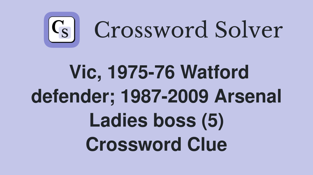 Vic, 1975-76 Watford defender; 1987-2009 Arsenal Ladies boss (5) Crossword Clue