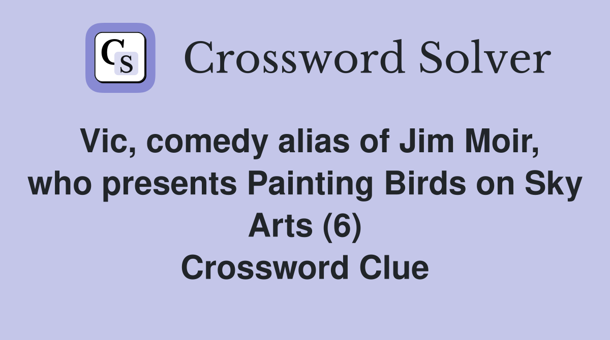 Vic, comedy alias of Jim Moir, who presents Painting Birds on Sky Arts (6) Crossword Clue